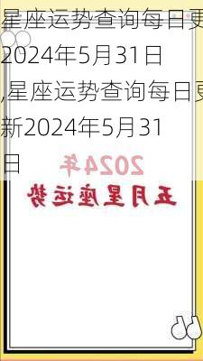 星座运势查询每日更新2024年5月31日,星座运势查询每日更新2024年5月31日