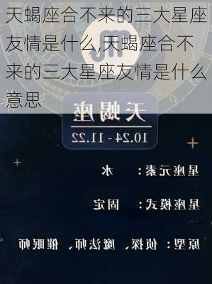 天蝎座合不来的三大星座友情是什么,天蝎座合不来的三大星座友情是什么意思