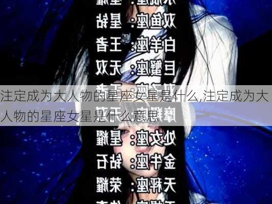 注定成为大人物的星座女星是什么,注定成为大人物的星座女星是什么意思