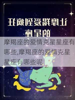 摩羯座的爱情克星星座有哪些,摩羯座的爱情克星星座有哪些呢