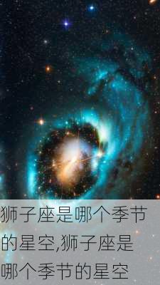 狮子座是哪个季节的星空,狮子座是哪个季节的星空