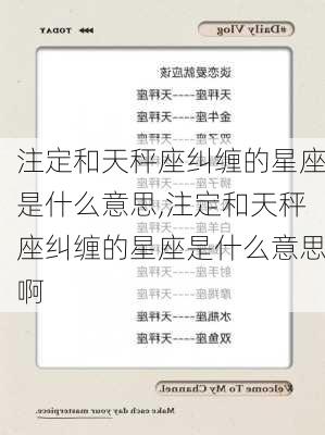 注定和天秤座纠缠的星座是什么意思,注定和天秤座纠缠的星座是什么意思啊