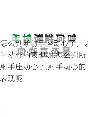 怎么判断射手座动心了，射手动心的表现呢,怎么判断射手座动心了,射手动心的表现呢