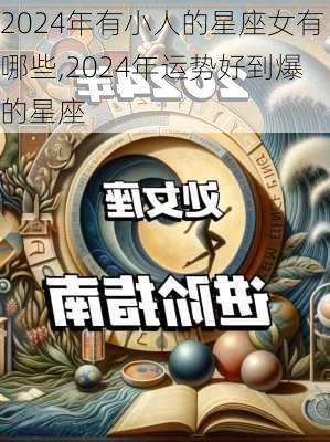 2024年有小人的星座女有哪些,2024年运势好到爆的星座