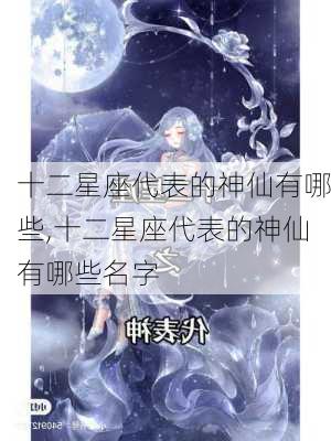 十二星座代表的神仙有哪些,十二星座代表的神仙有哪些名字