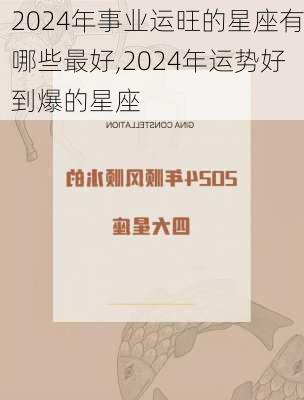 2024年事业运旺的星座有哪些最好,2024年运势好到爆的星座