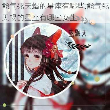 能气死天蝎的星座有哪些,能气死天蝎的星座有哪些女生