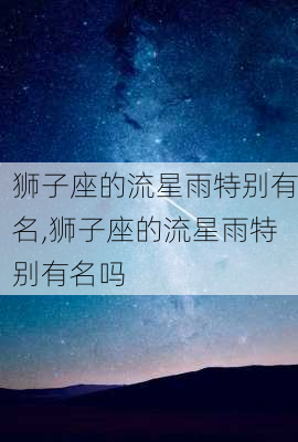 狮子座的流星雨特别有名,狮子座的流星雨特别有名吗