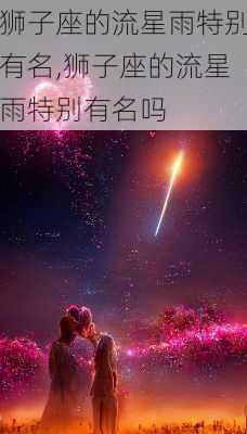 狮子座的流星雨特别有名,狮子座的流星雨特别有名吗