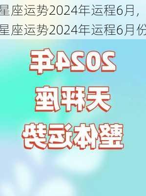 星座运势2024年运程6月,星座运势2024年运程6月份