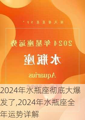 2024年水瓶座彻底大爆发了,2024年水瓶座全年运势详解