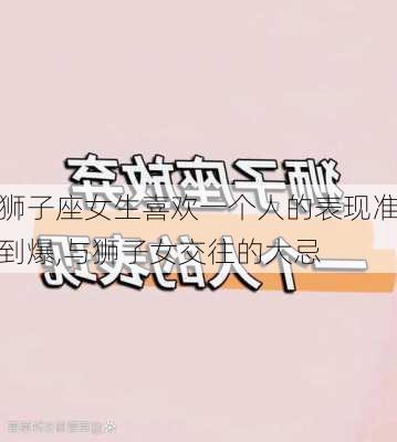 狮子座女生喜欢一个人的表现准到爆,与狮子女交往的大忌