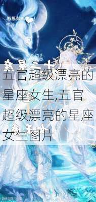 五官超级漂亮的星座女生,五官超级漂亮的星座女生图片