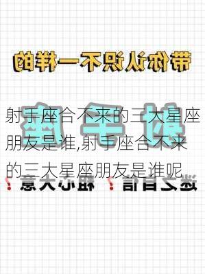 射手座合不来的三大星座朋友是谁,射手座合不来的三大星座朋友是谁呢