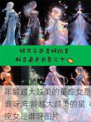 年龄越大越美的星座女是谁呀,年龄越大越美的星座女是谁呀图片