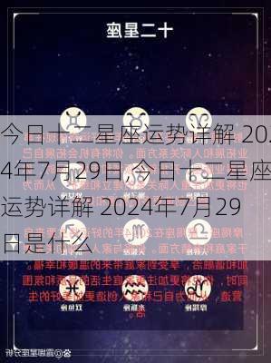 今日十二星座运势详解 2024年7月29日,今日十二星座运势详解 2024年7月29日是什么