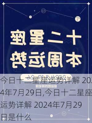 今日十二星座运势详解 2024年7月29日,今日十二星座运势详解 2024年7月29日是什么