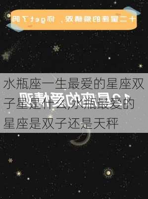 水瓶座一生最爱的星座双子星是什么,水瓶最爱的星座是双子还是天秤