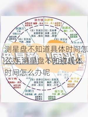 测星盘不知道具体时间怎么办,测星盘不知道具体时间怎么办呢