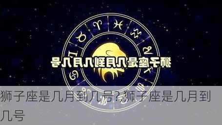 狮子座是几月到几号?,狮子座是几月到几号