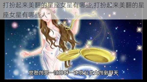 打扮起来美翻的星座女星有哪些,打扮起来美翻的星座女星有哪些人